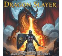 Dragon Slayer Fantasy Coloring Book for Adults and Teens: 40 Action-Packed Illustrations of Epic Dragons, Fierce Battles, and Legendary Fantasy Realms (Ancient Myths And History Coloring Collection)