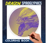 Dragon Spiroglyphics Coloring Book: Bloom Your Creativity By Coloring 40 Magical And Myterious Creature Illustrations Inside | Gifts For Kids, Teens, Adults And More