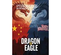 Dragon vs Aigle: La guerre froide cachée qui change votre vie : ce que Pékin et Washington décident pour vous chaque jour