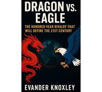 DRAGON VS. EAGLE: The Hundred-Year Rivalry That Will Define the 21st Century