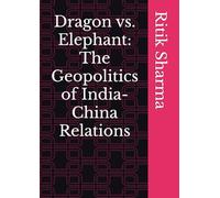 Dragon vs. Elephant: The Geopolitics of India-China Relations