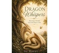 Dragon Whispers: Returning to Yourself, One Gentle Step at a Time