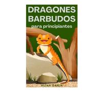 Dragones barbudos para principiantes: Conocimiento de la cría y el cuidado adecuados en un terrario