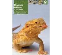 Dragones barbudos y de agua: Consejos expertos para conocer, alimentar y mantener en casa estos reptiles extraordinarios