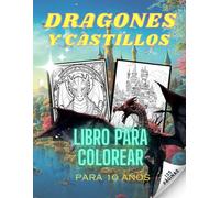 Dragones y Castillos: Libro para colorear para mayores de 10 años: Dragones y sus castillos: libro para colorear de fantasía para mayores de 10 años y para adultos