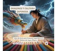 DRAGONES Y CULTURA JAPONESA.: LIBRO DE ARTE PARA COLOREAR INSPIRADO EN LA BELLEZA DEL JAPON MAGICO. (Colecciones Temáticas Japonesas.)