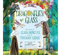 Dragonflies of Glass: The Story of Clara Driscoll and the Tiffany Girls