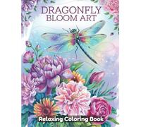 Dragonfly Bloom Art Coloring Book for Adults & Teens - Elegant Dragonflies, Floral Gardens, Whimsical Nature Scenes, Botanical Designs, Relaxing Coloring for Stress Relief & Creativity