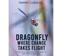 Dragonfly Where Change Takes Flight: Transforming Adversity into Strength to Soar Beyond Setbacks