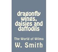 dragonfly wings, daisies and daffodils: The World of Wilma: Volume 1