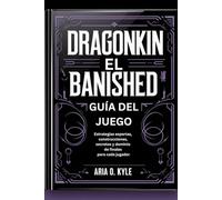 DRAGONKIN EL BANISHED GUÍA DEL JUEGO: Estrategias expertas, construcciones, secretos y dominio de finales para cada jugador