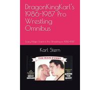 DragonKingKarl's 1986-1987 Pro Wrestling Omnibus: Every Major Event in Pro Wrestling in 1986-1987 (Pro Wrestling Omnibus Series from DragonKingKarl Stern)