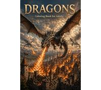 Dragons: A Fantasy Dragon Coloring Book for Adults Featuring 50 Magical Dragons, Epic Battles, Castles, and Mythical Creatures for Relaxation and Creativity