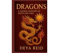 Dragons: A Global History of Myth, Magic, and Power