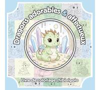 Dragons adorables & affectueux - l'évasion coloriage ultime pour les amateurs de fantasy de tous âges !: Coloriez des dragons adorables ! Un moment de ... créativité pour enfants, ados et passionnés