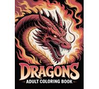 Dragons Adult Coloring Book: Intricate Legendary Beasts And Fire Breathing Creatures Offering Relaxation, Stress Relief And Mindful Creativity
