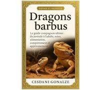 DRAGONS BARBUS: Le guide compagnon ultime : du juvénile à l’adulte, soins, alimentation, comportement et apprivoisement