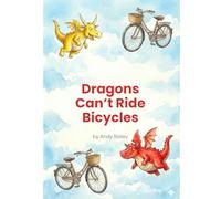 Dragons Can’t Ride Bicycles: A Funny Picture Book About Dragons, Bikes and Friendship