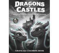 Dragons & Castles Magical Fantasy Scenes for Relaxation - Grayscale Coloring Book : Features 50 Illustrations of Cute Dragons & Castles (Dragons and Castles Grayscale Coloring Book)