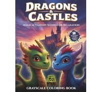 Dragons & Castles Magical Fantasy Scenes for Relaxation - Grayscale Coloring Book : Features 50 Illustrations of Cute Dragons & Castles (Dragons and Castles Grayscale Coloring Book)