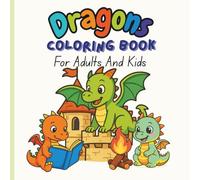 Dragons Coloring Book For Adults And Kids: From Baby Dragons to Majestic Guardians - A Magical Coloring Journey