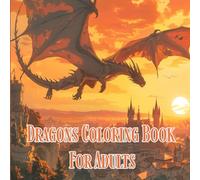 Dragons Coloring Book for Adults: Intricate Fantasy Illustrations of Powerful Beasts, Fire, and Magic Realms: 40+ Detailed Designs Featuring Mythical ... Landscapes for Stress Relief & Creativity