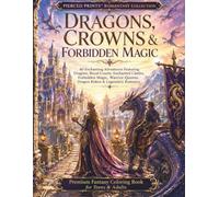 Dragons, Crowns & Forbidden Magic: 40 Enchanting Adventures Featuring Dragons, Royal Courts, Enchanted Castles, Forbidden Magic, Warrior Queens, Dragon Riders & Legendary Romance