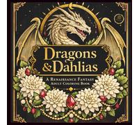 Dragons & Dahlias: A Renaissance Fantasy Adult Coloring Book with Dragons, Dahlias, Castles, and Enchanted Gardens (The Crowned Rose Renaissance Coloring Collection)