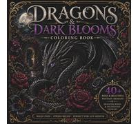 Dragons & Dark Blooms Coloring Book: 40+ Bold & Beautiful Fantasy Designs Featuring Majestic Dragons, Dark Flowers, Moonlit Gardens, Ancient Castles, ... Realms for Stress Relief & Relaxation