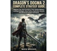 Dragon's Dogma 2 Complete Strategy Guide: Beginner Tips, Best Vocations, Pawn System Mastery, Leveling Strategies, Boss Tactics, Exploration Secrets, and Advanced Combat Techniques