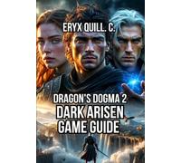 Dragon's Dogma 2: Dark Arisen Game Guide: Defeating Every Challenge, Perfect Your Builds, and Boss Fights