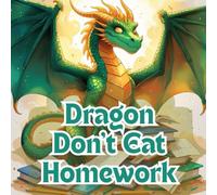 Dragons Don’t Eat Homework: A Tale Of Friendship, A Magical Tale About Friendship, Fire, and Finishing Homework (School of Wonder & Whimsy)
