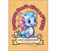 Dragons Don't Give a F*ck Adult Coloring Book: Funny Profanity Coloring Pages with Adorable Dragons and Hilarious Motivational Quotes for Adults
