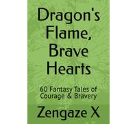 Dragon's Flame, Brave Hearts: 60 Fantasy Tales of Courage & Bravery (THE ENCHANTED REALM CHRONICLES)