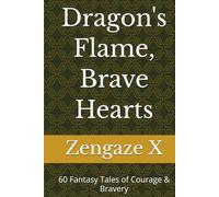 Dragon's Flame, Brave Hearts: 60 Fantasy Tales of Courage & Bravery (THE ENCHANTED REALM CHRONICLES)