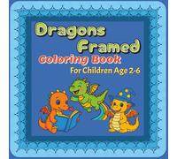 Dragons Framed Coloring Book For Children Age 2 - 6: Cute and Easy Dragon Pictures for Toddlers and Preschoolers to Color