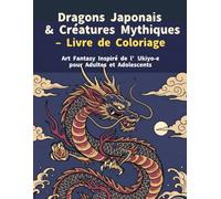 Dragons Japonais & Créatures Mythiques - Livre de Coloriage: Art Fantasy Inspiré de l’Ukiyo-e pour Adultes et Adolescents