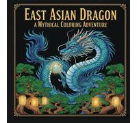 Dragons of East Asia Coloring Book for Adults: An Adult Coloring Book Featuring 30 Intricate Designs of Legendary Chinese, Japanese & Korean Dragons