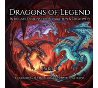 Dragons of Legend Part 4: Intricate Designs for Relaxation & Creativity