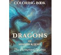 Dragons of Shadow & Light: The Elemental Realm: Bring the Elements to Life--One Dragon at a Time. 50 Majestic Landscape Illustrations of Elemental ... Color By-- Created by Echoes of Grace Studio