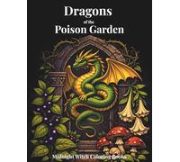 Dragons of the Poison Garden: A Gothic Botanical Coloring Book for Adults with Poisonous Plants, Flowers, and Mystical Dragons (Midnight Witch Coloring Books)