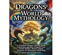Dragons of World Mythology: “A Premium Fantasy Coloring Book Featuring Legendary Dragons from Greek, Persian, African, Native American & Dreamtime Mythology