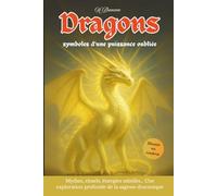 DRAGONS symboles d’une puissance oubliée: Mythes, rituels, énergies subtiles… Une exploration profonde de la sagesse draconique
