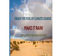 DRAIN THE FUEL OF CLIMATE CHANGE - MAKE IT RAIN: Just a Little More Over the Pacific