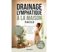 Drainage Lymphatique à la maison: Pour les femmes qui veulent en finir avec les problèmes de lymphe, jambes lourdes et douleurs, massages lymphatique faciles spécial débutants