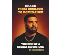 DRAKE: FROM DEGRASSI TO DOMINANCE: THE RISE OF A GLOBAL MUSIC ICONS