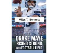 Drake Maye: Rising Strong on the Football Field: An Inspirational Kids Biography Highlighting Resilience, Cooperation, and Self-Belief