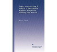 Drama, music-drama, & religion as illustrated by Wagner's "Ring of the Nibelung" and "Parsifal."