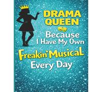 Drama Queen Notebook: Because I Have My Own Freakin’ Musical Every Day: Funny Musical Theater Notebook for Teens, Girls, Actors & Drama Club - Cute Gift Idea
