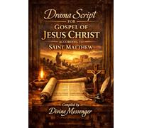 Drama Script for Gospel of Jesus Christ according to Saint Matthew: The Path of Salvation: A Drama from the Gospel of Matthew (Following the Messiah: The Life and Teachings of Jesus)